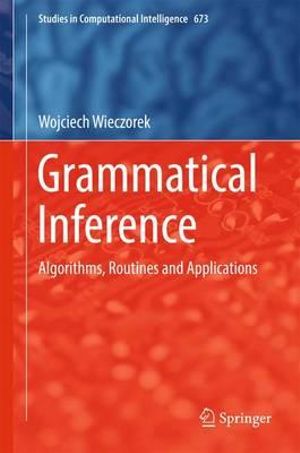 Grammatical Inference : Algorithms, Routines and Applications - Wojciech Wieczorek