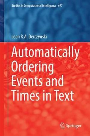 Automatically Ordering Events and Times in Text : Studies in Computational Intelligence - Leon R.A. Derczynski