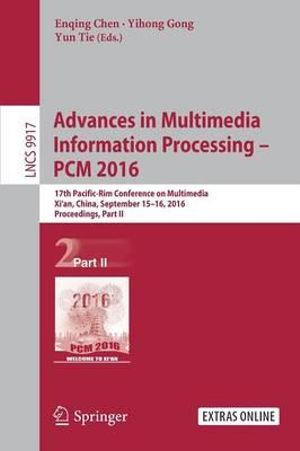 Advances in Multimedia Information Processing - PCM 2016 : 17th Pacific-Rim Conference on Multimedia, Xi´ an, China, September 15-16, 2016, Proceedings, Part II - Enqing Chen