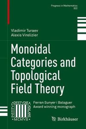 Monoidal Categories and Topological Field Theory : Progress in Mathematics - Vladimir Turaev