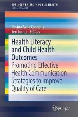 Health Literacy and Child Health Outcomes : Promoting Effective Health Communication Strategies to Improve Quality of Care - Rosina Avila Connelly