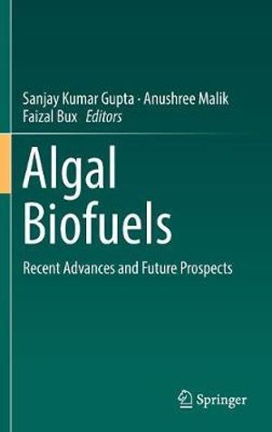 Algal Biofuels : Recent Advances and Future Prospects - Sanjay Kumar Gupta