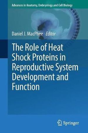 The Role of Heat Shock Proteins in Reproductive System Development and Function : Advances in Anatomy, Embryology and Cell Biology - Daniel J. MacPhee