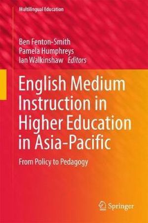 English Medium Instruction in Higher Education in Asia-Pacific : From Policy to Pedagogy - Ben Fenton-Smith