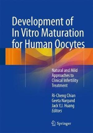 Development of In Vitro Maturation for Human Oocytes : Natural and Mild Approaches to Clinical Infertility Treatment - Ri-Cheng Chian