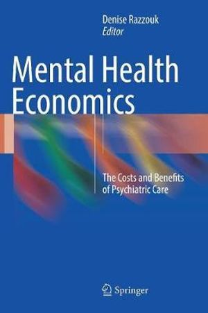 Mental Health Economics : The Costs and Benefits of Psychiatric Care - Denise Razzouk