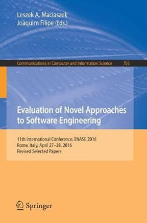 Evaluation of Novel Approaches to Software Engineering : 11th International Conference, ENASE 2016, Rome, Italy, April 27-28, 2016, Revised Selected Papers - Leszek A. Maciaszek