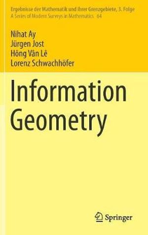 Information Geometry : Ergebnisse Der Mathematik Und Ihrer Grenzgebiete, 3. Folge/ A Series of Modern Surveys in Mathematics - Nihat Ay