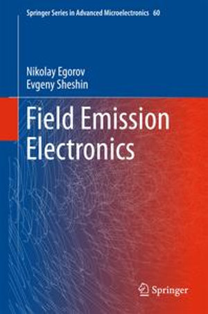 Field Emission Electronics : Springer Series in Advanced Microelectronics : Book 60 - Nikolay Egorov