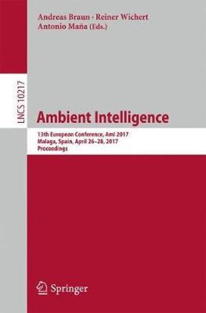 Ambient Intelligence : 13th European Conference, AmI 2017, Malaga, Spain, April 26-28, 2017, Proceedings - Andreas Braun