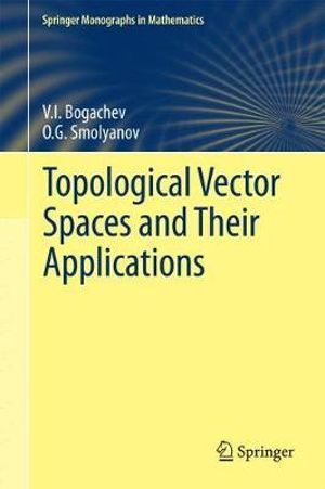 Topological Vector Spaces and Their Applications : Springer Monographs in Mathematics - V.I. Bogachev