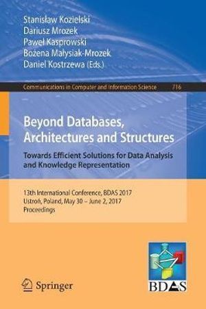 Beyond Databases, Architectures and Structures. Towards Efficient Solutions for Data Analysis and Knowledge Representation : 13th International Conference, BDAS 2017, Ustro?, Poland, May 30 - June 2, 2017, Proceedings - Stanis?aw Kozielski