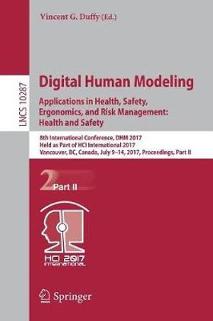 Digital Human Modeling. Applications in Health, Safety, Ergonomics, and Risk Management : Health and Safety : 8th International Conference, DHM 2017, Held as Part of HCI International 2017, Vancouver, BC, Canada, July 9-14, 2017, Proceedings, Part II - Vincent G. Duffy