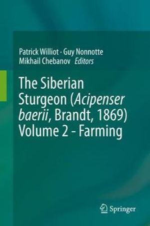 The Siberian Sturgeon (Acipenser baerii, Brandt, 1869) Volume 2 - Farming - Patrick Williot