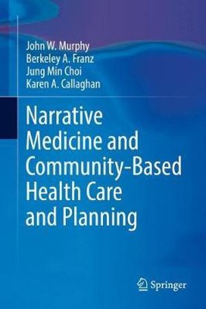 Narrative Medicine and Community-Based Health Care and Planning - John W Murphy