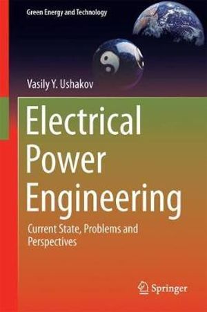 Electrical Power Engineering : Current State, Problems and Perspectives - Vasily Y. Ushakov