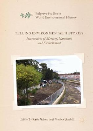 Telling Environmental Histories : Intersections of Memory, Narrative and Environment - Katie Holmes