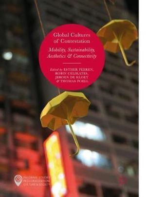 Global Cultures of Contestation : Mobility, Sustainability, Aesthetics & Connectivity - Esther Peeren