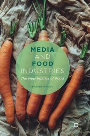 Media and Food Industries : The New Politics of Food - Michelle Phillipov