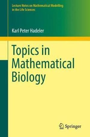 Topics in Mathematical Biology : Lecture Notes on Mathematical Modelling in the Life Sciences - Karl Peter Hadeler