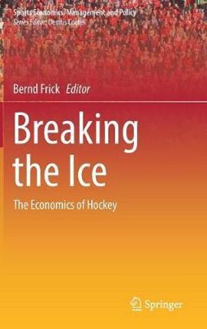 Breaking the Ice : The Economics of Hockey - Bernd Frick