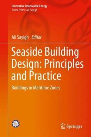 Seaside Building Design : Principles and Practice : Buildings in Maritime Zones - Ali Sayigh