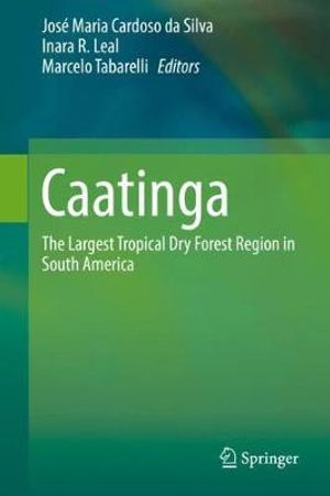 Caatinga : The Largest Tropical Dry Forest Region in South America - José Maria Cardoso da Silva