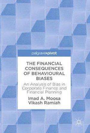 The Financial Consequences of Behavioural Biases : An Analysis of Bias in Corporate Finance and Financial Planning - Imad A. Moosa