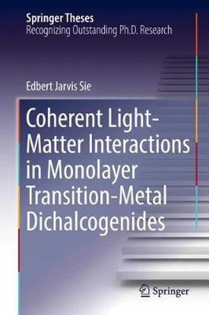 Coherent Light-Matter Interactions in Monolayer Transition-Metal Dichalcogenides : Springer Theses - Edbert Jarvis Sie