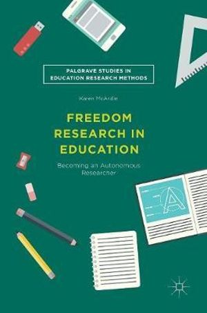 Freedom Research in Education : Becoming an Autonomous Researcher - Karen McArdle