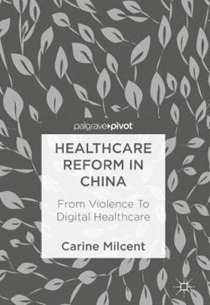 Healthcare Reform in China : From Violence To Digital Healthcare - Carine Milcent