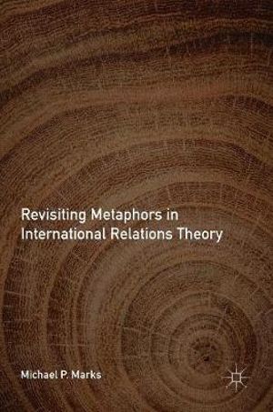 Revisiting Metaphors in International Relations Theory - Michael P. Marks