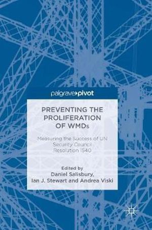 Preventing the Proliferation of WMDs : Measuring the Success of UN Security Council Resolution 1540 - Daniel Salisbury