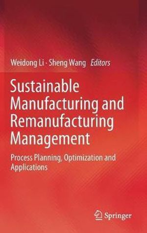 Sustainable Manufacturing and Remanufacturing Management : Process Planning, Optimization and Applications - Weidong Li