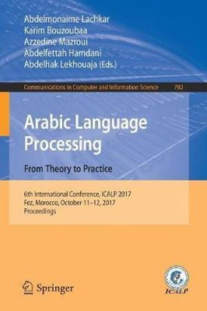 Arabic Language Processing : From Theory to Practice : 6th International Conference, ICALP 2017, Fez, Morocco, October 11-12, 2017, Proceedings - Abdelmonaime Lachkar