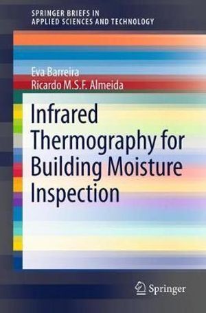 Infrared Thermography for Building Moisture Inspection : Springerbriefs in Applied Sciences and Technology - Eva Barreira