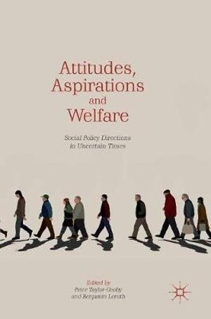 Attitudes, Aspirations and Welfare : Social Policy Directions in Uncertain Times - Peter Taylor-Gooby