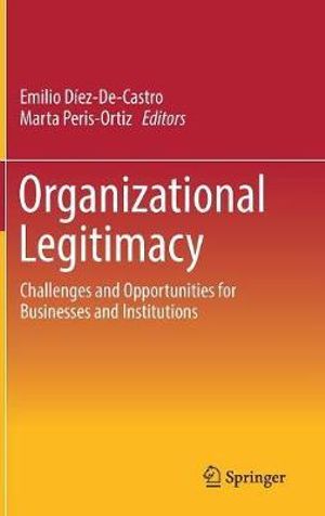 Organizational Legitimacy : Challenges and Opportunities for Businesses and Institutions - Emilio DÃ­ez-De-Castro