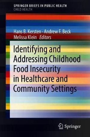 Identifying and Addressing Childhood Food Insecurity in Healthcare and Community Settings : SpringerBriefs in Public Health - Hans B. Kersten