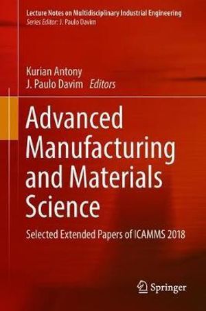 Advanced Manufacturing and Materials Science : Selected Extended Papers of ICAMMS 2018 - Kurian Antony