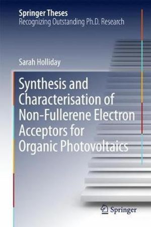 Synthesis and Characterisation of Non-Fullerene Electron Acceptors for Organic Photovoltaics : Springer Theses - Sarah Holliday