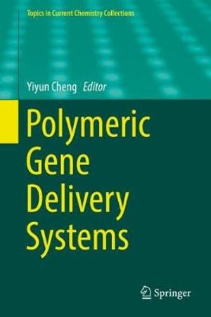 Polymeric Gene Delivery Systems : Topics in Current Chemistry Collections - Yiyun Cheng