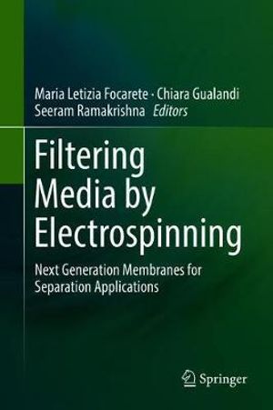 Filtering Media by Electrospinning : Next Generation Membranes for Separation Applications - Maria Letizia Focarete