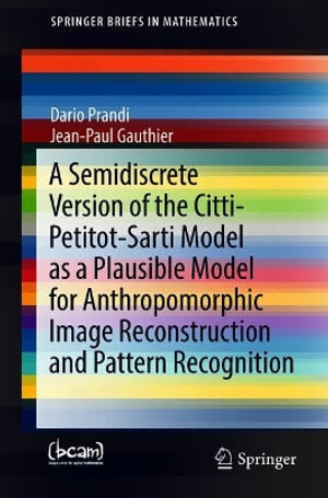 A Semidiscrete Version of the Citti-Petitot-Sarti Model as a Plausible Model for Anthropomorphic Image Reconstruction and Pattern Recognition : SpringerBriefs in Mathematics - Dario Prandi