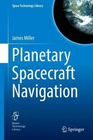 Planetary Spacecraft Navigation : Space Technology Library - James Miller