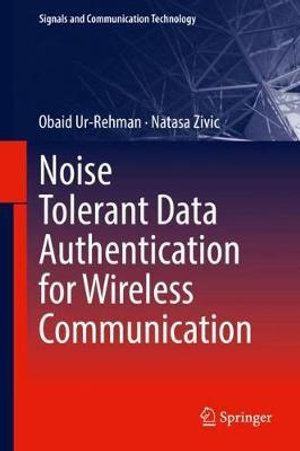 Noise Tolerant Data Authentication for Wireless Communication : Signals and Communication Technology - Obaid Ur-Rehman