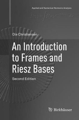 An Introduction to Frames and Riesz Bases : Applied and Numerical Harmonic Analysis - Ole Christensen