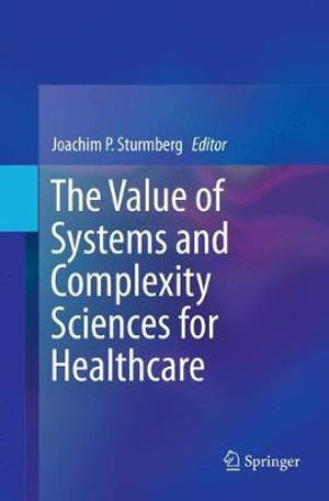 The Value of Systems and Complexity Sciences for Healthcare - Joachim P Sturmberg