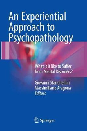 An Experiential Approach to Psychopathology : What is it like to Suffer from Mental Disorders? - Giovanni Stanghellini