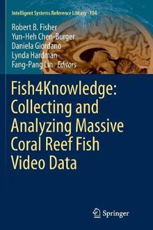 Fish4Knowledge : Collecting and Analyzing Massive Coral Reef Fish Video Data - Robert B. Fisher